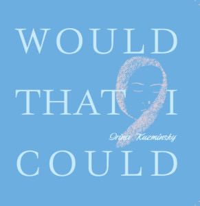 Would that I could
